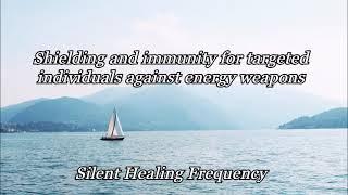 Shielding and immunity for targeted individuals against energy weapons Silent Healing Frequency