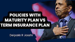 Policies with Maturity Plan vs Term Insurance Plan : Deipakk R Josshi