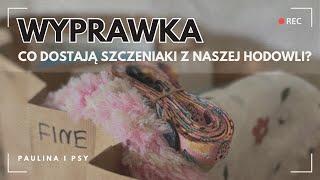 WYPRAWKI DLA SZCZENIAKÓW: CO DOSTAJĄ MALUCHY Z MOJEJ HODOWLI? | PAULINA I PSY