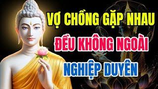 Gặp Nhau Là Phước – Ở Được Mới Là Tu – Phật Dạy Về Vợ Chồng Có Nghiệp Duyên Sâu Nặng