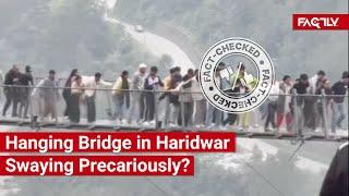 FACT CHECK: Does Viral Video Show Hanging Bridge in Haridwar Swaying Precariously?