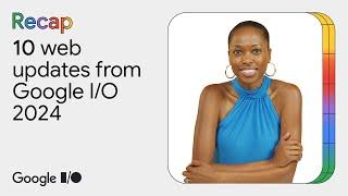 Top 10 web updates from Google I/O ‘24