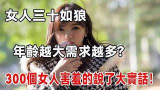 女人三十如狼四十如虎是真的嗎? 女人年齡越大需求越多!300個女人害羞的說了大實話！