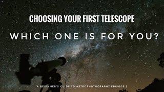 YOUR FIRST TELESCOPE: Which is best for YOU? (A Beginner's Guide to Astrophotography: Ep 2)