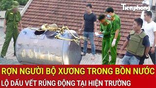 Thời sự sáng 24/6:Rợn người phát hiện bộ xương trong bồn nước, lộ dấu vết rúng động tại hiện trường