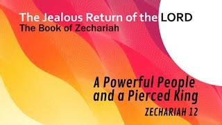 Pastor Paul, A Powerful People and a Pierced King, Zechariah 12