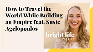 How To Travel the World While Building an Empire feat. Suzie Agelopoulos