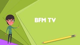 What is BFM TV? Explain BFM TV, Define BFM TV, Meaning of BFM TV