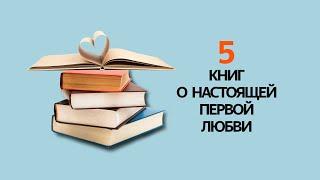 5 незабываемых КНИГ о настоящей ПЕРВОЙ ЛЮБВИ!