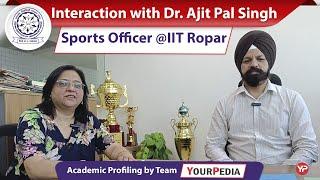 Interaction with Dr. Ajit Pal Singh, Sports Officer @ IIT Ropar | IIT Ropar Academic Profiling by YP