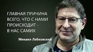 ГЛАВНАЯ ПРИЧИНА ВСЕГО, ЧТО С НАМИ ПРОИСХОДИТ - В НАС САМИХ  Михаил Лабковский