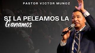 SI LA PELEAMOS LA GANAMOS | PASTOR VICTOR MUNOZ