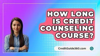 How Long Is Credit Counseling Course? - CreditGuide360.com