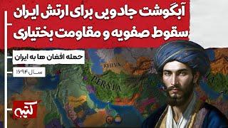 افغان ها ایران را گرفتند و سقوط شاه صفوی: از آبگوشت جادویی تا مقاومت بختیاری ها