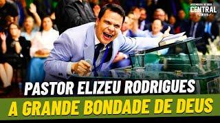 PASTOR ELIZEU RODRIGUES: A GRANDE BONDADE DE DEUS [ CORTES DA AD CENTRAL ]