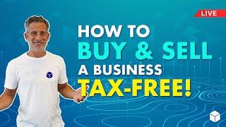 How to Buy and Sell a Business TAX-FREE!