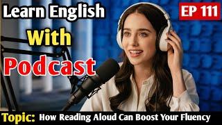 How Reading Aloud Can Boost Your Fluency | Learn English With Podcast | English Learning Podcast