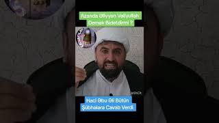 Azanda Əliyən Vəliyüllah Bidətdmı  Şeyx Əbu Əli Şübhələr Cavab Verdı