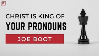 Christ Is King of Your Pronouns | Joe Boot