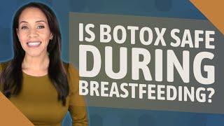 Is Botox Safe During Breastfeeding?