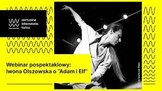 Webinar pospektaklowy: Iwona Olszowska o "Adam i Elf"