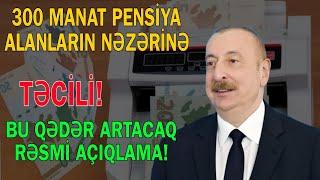 Pensiyaçilarimiza MÜJDƏ - 300 manat alanların nəzərinə: Dəqiq məbləğ bilindi