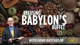 Refusing Babylon's Buffet, Part 2 - Doug Batchelor