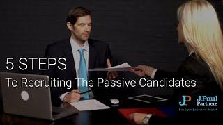 5 Steps to Recruiting The Passive Candidates ~ J. Paul Partners Boutique Executive Search