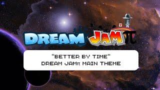 Better By Time - Dream Jamπ Main Theme