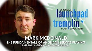 Organist Launchpad | Mark McDonald, Part 5: The Fundamentals of Anglican Service Playing