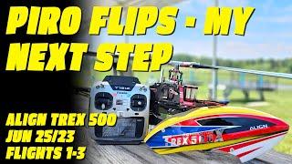 Piro Flips - My Next Step | Align Trex 500 | Jun 25/23 | Flights 1-3