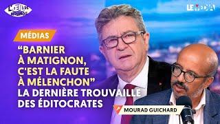 "BARNIER À MATIGNON, C'EST LA FAUTE À MÉLENCHON" : LA DERNIÈRE TROUVAILLE DES ÉDITOCRATES