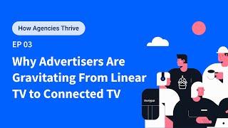 How Agencies Thrive Ep. 3: Why Advertisers Are Gravitating From Linear TV to Connected TV