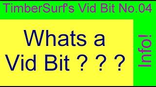 TimberSurf's Vid Bit No. 4 - What is a Vid bit?