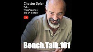 Bench Talk 101 Chester Spier Talks "There is no tool like an old tool"