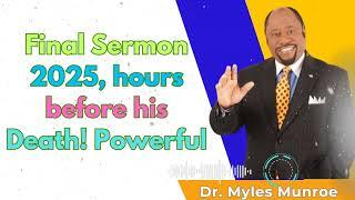 Final Sermon 2025, hours before his Death! Powerful - Dr. Myles Munroe Message