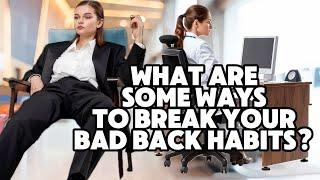 What are some ways to break your bad back habits?