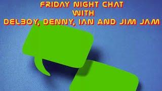 Delboy3k1's Friday Night Chat with Chums - Friday 2nd of August at 8PM