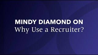 Mindy Diamond On...Why Use a Recruiter?