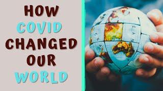 HOW COVID CHANGED OUR WORLD- Impact of Covid Pandemic on the World