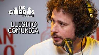 Los Gordos Podcast - INVITADO "LUISITO COMUNICA"