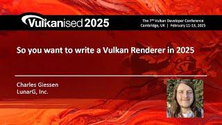 Vulkanised 2025: So You Want to Write a Vulkan Renderer in 2025 - Charles Giessen