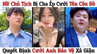 Nữ Chủ Tịch Tức Giận Vì Bị Cha Ép Gả Cho Thiếu Gia Côn Đồ, Quyết Định Cưới Anh Bảo Vệ Nghèo Xả Giận