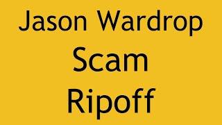 Jason Wardrop Review -He is a Scam and Ripoff - Ripoff Scam and Review of Jason Wardrop