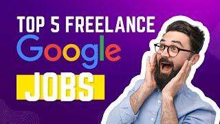 TOP 5 FREELANCE GOOGLE JOBS IN 2024 TO 2025