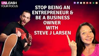 STOP Being An Entrepreneur! Interview with Steve J Larsen