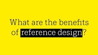 What are the benefits of reference design?