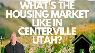 WHAT'S THE HOUSING MARKET LIKE IN CENTERVILLE UTAH?