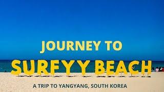 JOURNEY TO SURFYY BEACH: A Trip to Yangyang, South Korea