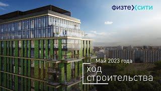 Комплекс «ФизтехСити» - Ход строительства от ГК «Основа» (май 2023)